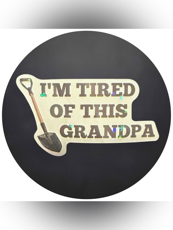 Other - 5 for $5 IM TIRED IF THIS GRANDPA Vinyl Holographic Sticker